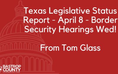 Texas Legislative Status Report – April 8 – Border Security Hearings Wed! from Tom Glass